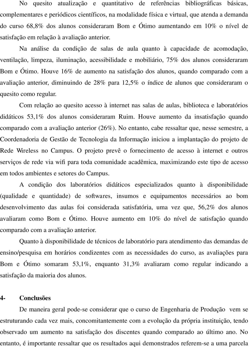 Na análise da condição de salas de aula quanto à capacidade de acomodação, ventilação, limpeza, iluminação, acessibilidade e mobiliário, 75% dos alunos consideraram Bom e Ótimo.