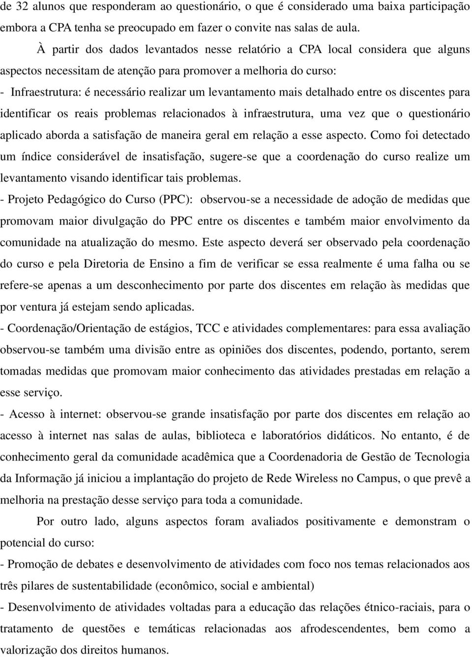 levantamento mais detalhado entre os discentes para identificar os reais problemas relacionados à infraestrutura, uma vez que o questionário aplicado aborda a satisfação de maneira geral em relação a