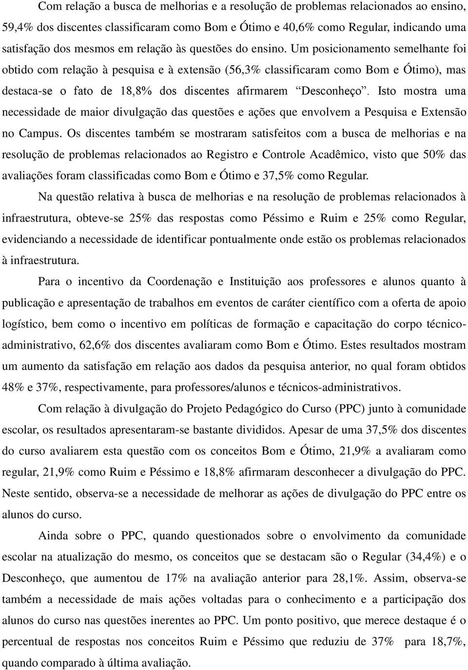 Um posicionamento semelhante foi obtido com relação à pesquisa e à extensão (56,3% classificaram como Bom e Ótimo), mas destaca-se o fato de 18,8% dos discentes afirmarem Desconheço.