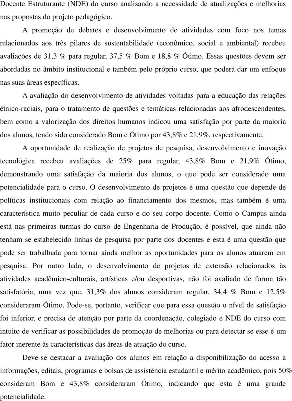 37,5 % Bom e 18,8 % Ótimo. Essas questões devem ser abordadas no âmbito institucional e também pelo próprio curso, que poderá dar um enfoque nas suas áreas específicas.