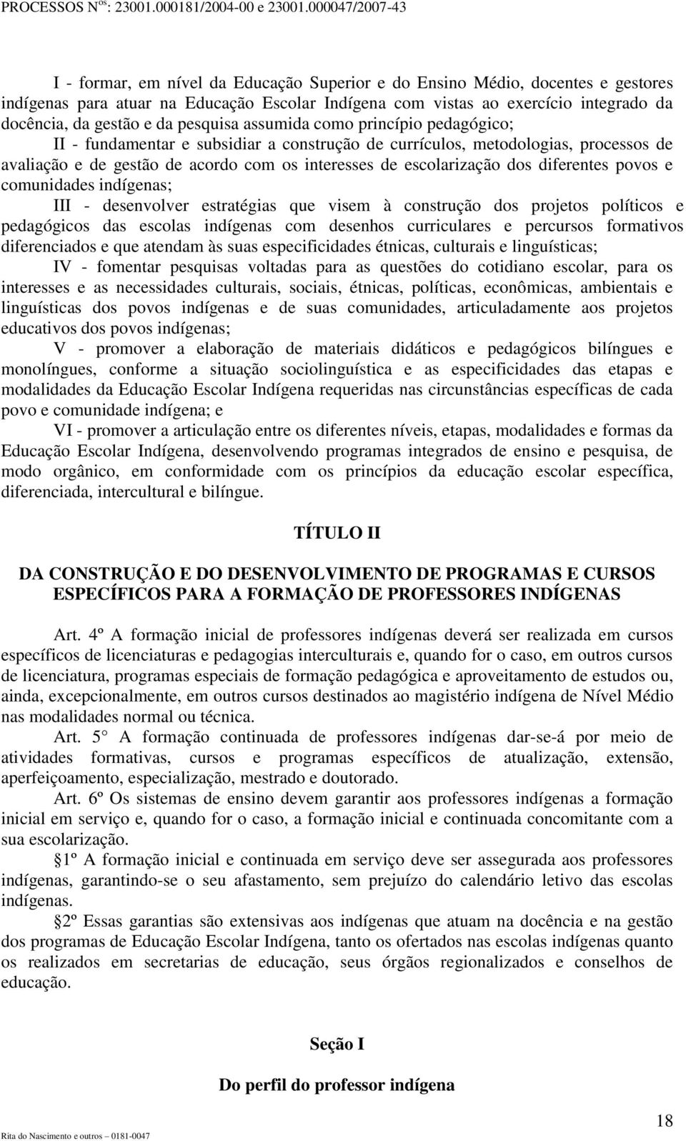 diferentes povos e comunidades indígenas; III - desenvolver estratégias que visem à construção dos projetos políticos e pedagógicos das escolas indígenas com desenhos curriculares e percursos