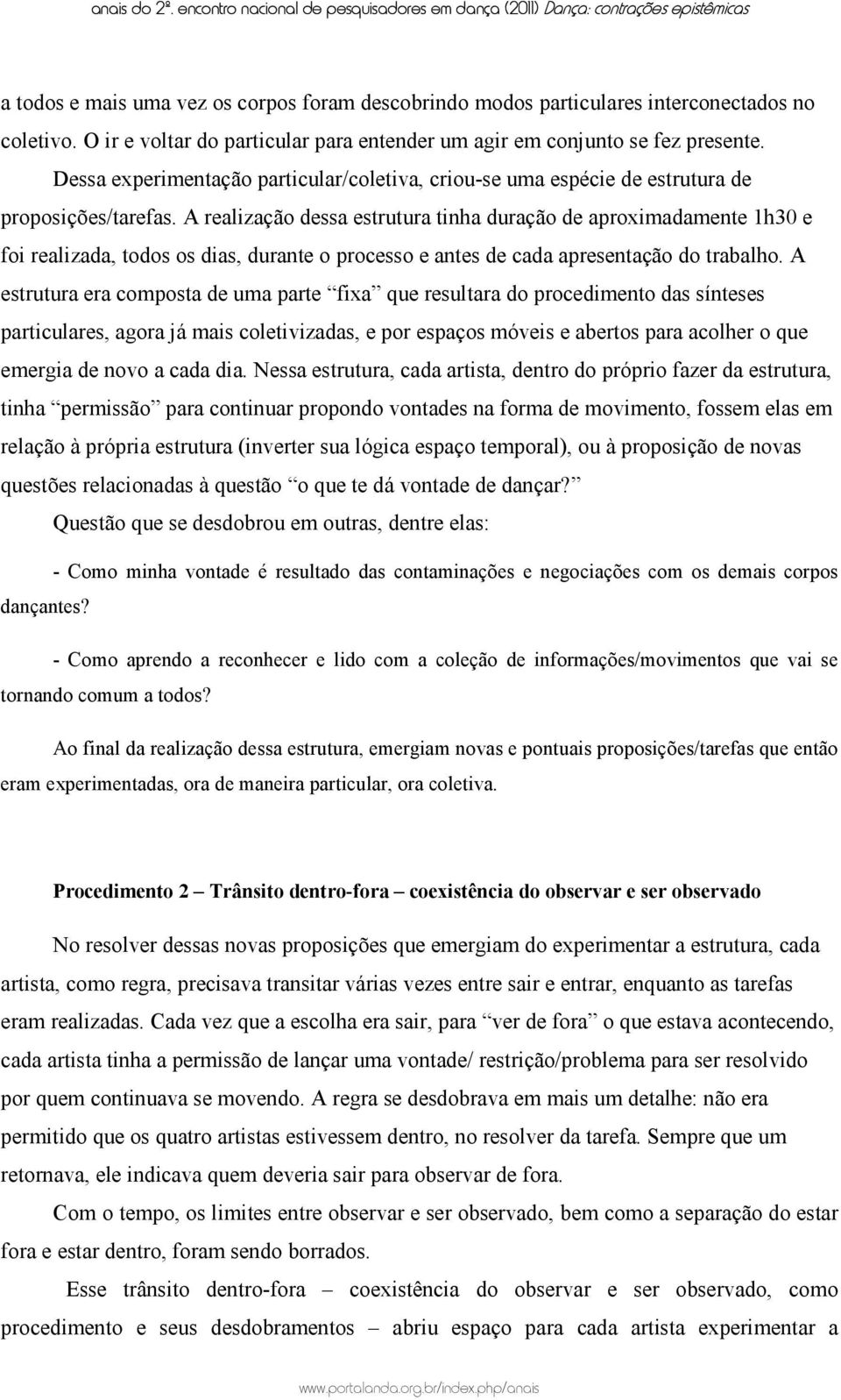 A realização dessa estrutura tinha duração de aproximadamente 1h30 e foi realizada, todos os dias, durante o processo e antes de cada apresentação do trabalho.