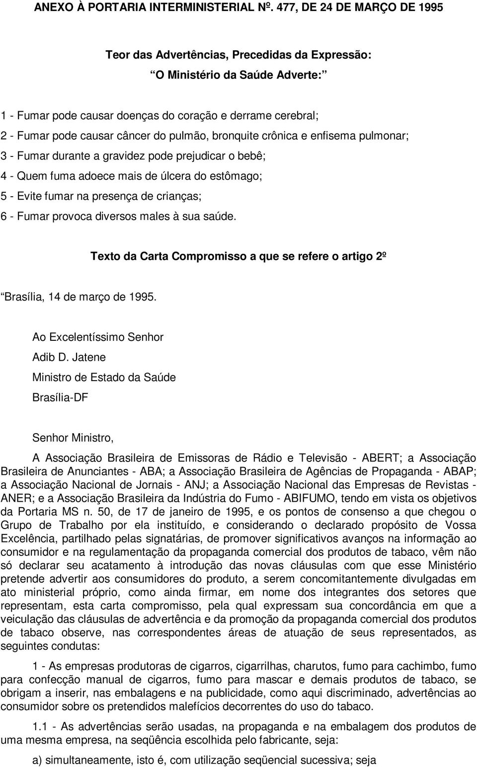 pulmão, bronquite crônica e enfisema pulmonar; 3 - Fumar durante a gravidez pode prejudicar o bebê; 4 - Quem fuma adoece mais de úlcera do estômago; 5 - Evite fumar na presença de crianças; 6 - Fumar