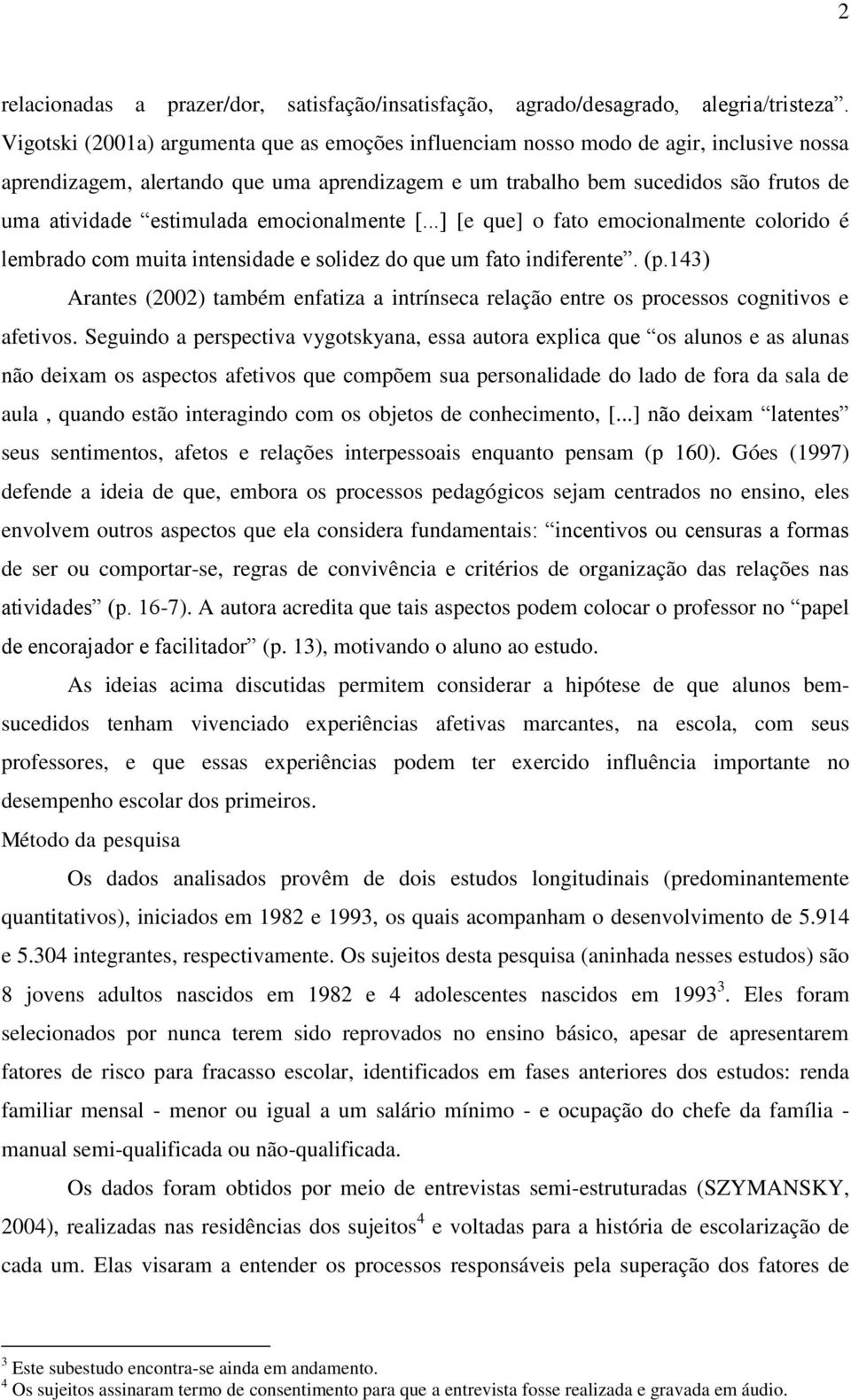 estimulada emocionalmente [...] [e que] o fato emocionalmente colorido é lembrado com muita intensidade e solidez do que um fato indiferente. (p.