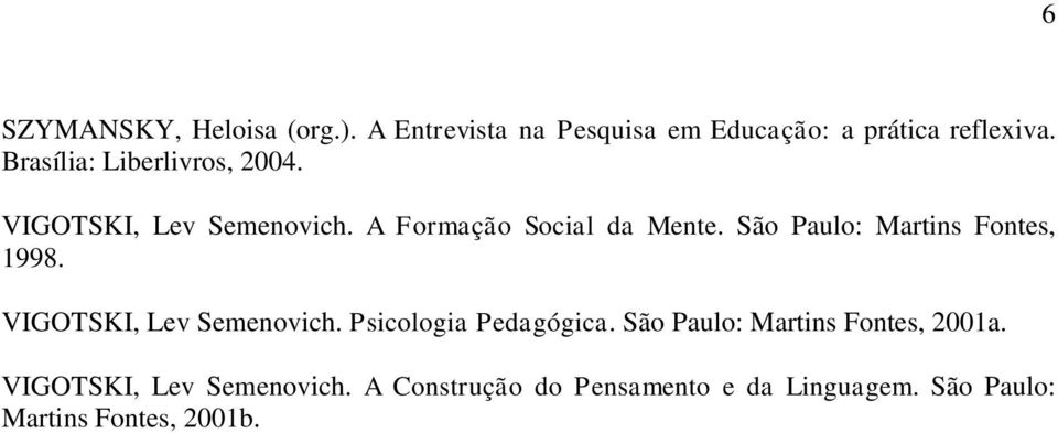 São Paulo: Martins Fontes, 1998. VIGOTSKI, Lev Semenovich. Psicologia Pedagógica.