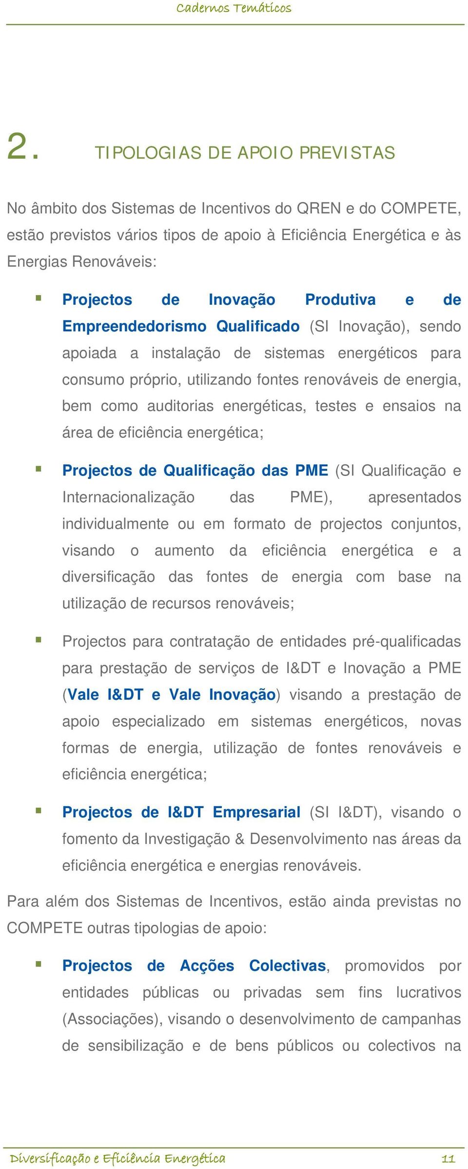 auditorias energéticas, testes e ensaios na área de eficiência energética; Projectos de Qualificação das PME (SI Qualificação e Internacionalização das PME), apresentados individualmente ou em