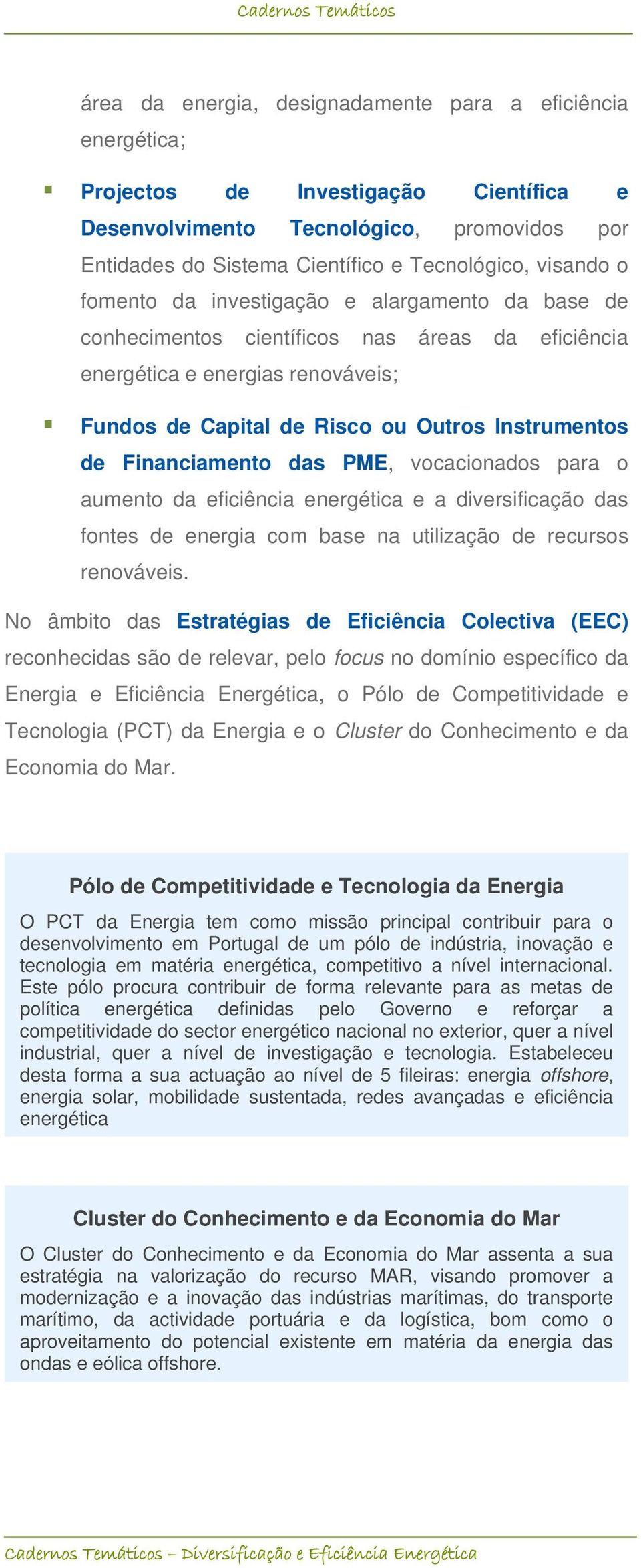 mento das PME, vocacionados para o aumento da eficiência energética e a diversificação das fontes de energia com base na utilização de recursos renováveis.