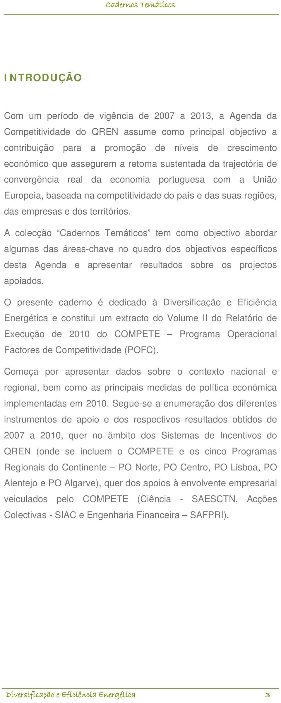 A colecção Cadernos Temáticos tem como objectivo abordar algumas das áreas-chave no quadro dos objectivos específicos desta Agenda e apresentar resultados sobre os projectos apoiados.