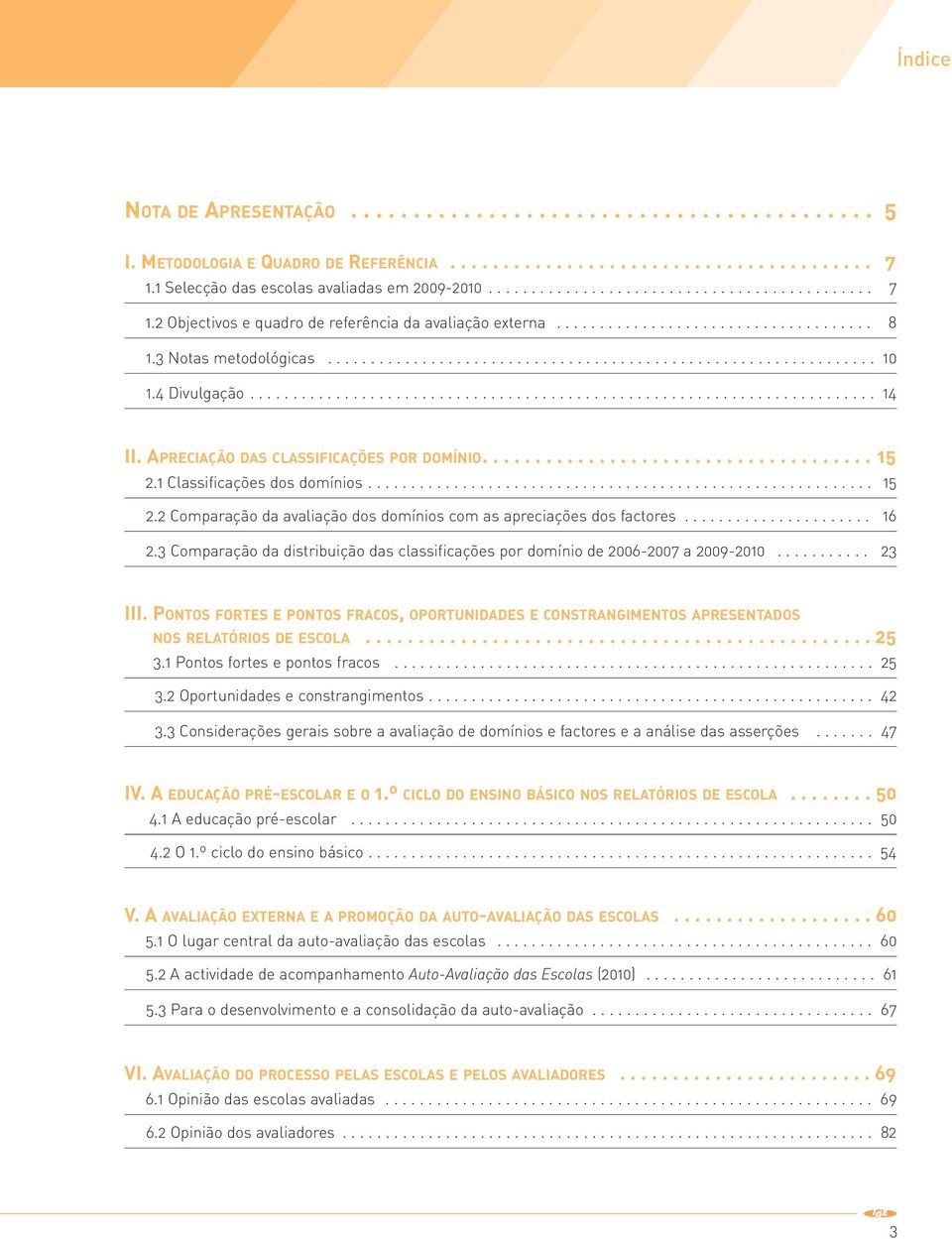 4 Divulgação......................................................................... 14 II. APRECIAÇÃO DAS CLASSIFICAÇÕES POR DOMÍNIO..................................... 15 2.