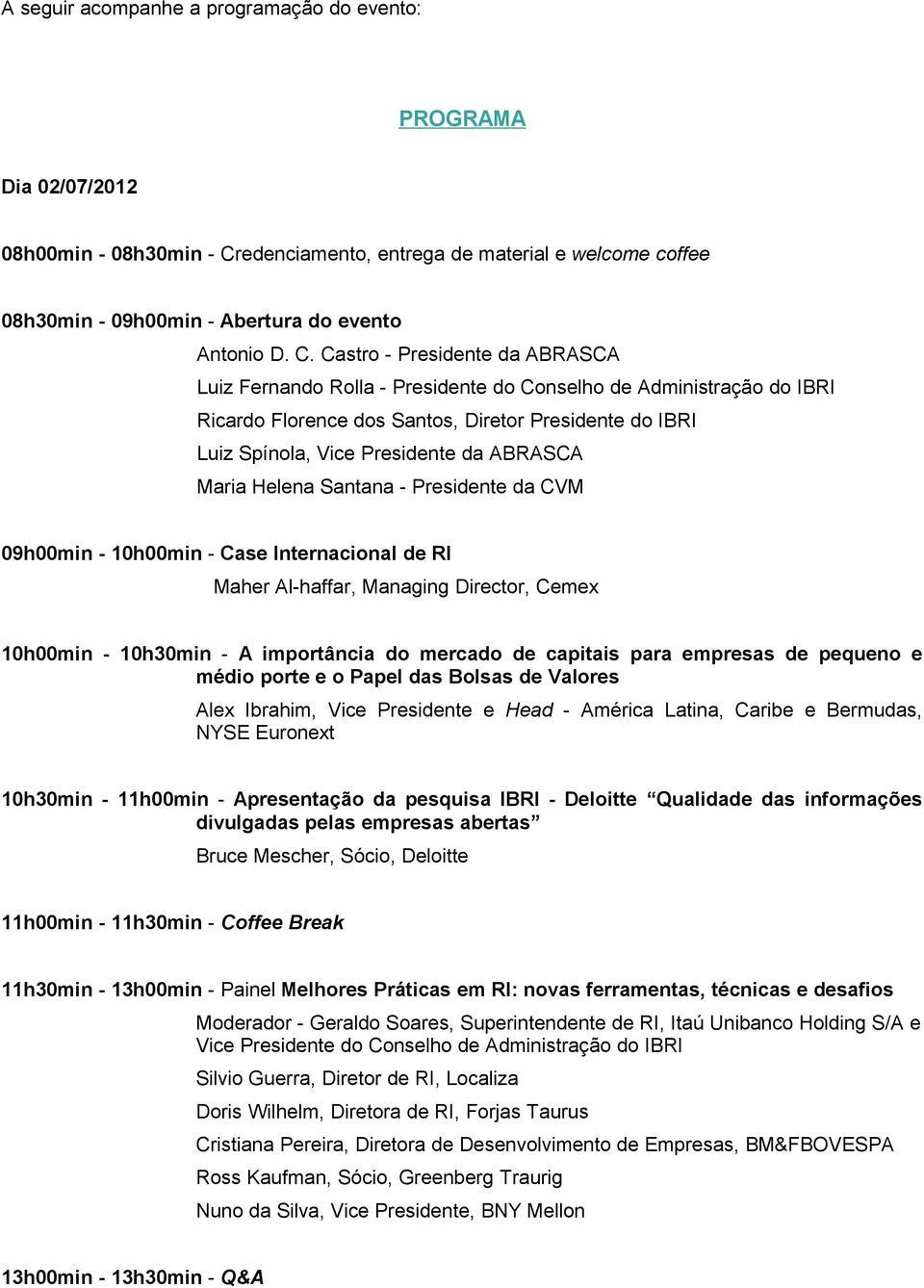 Castro - Presidente da ABRASCA Luiz Fernando Rolla - Presidente do Conselho de Administração do IBRI Ricardo Florence dos Santos, Diretor Presidente do IBRI Luiz Spínola, Vice Presidente da ABRASCA