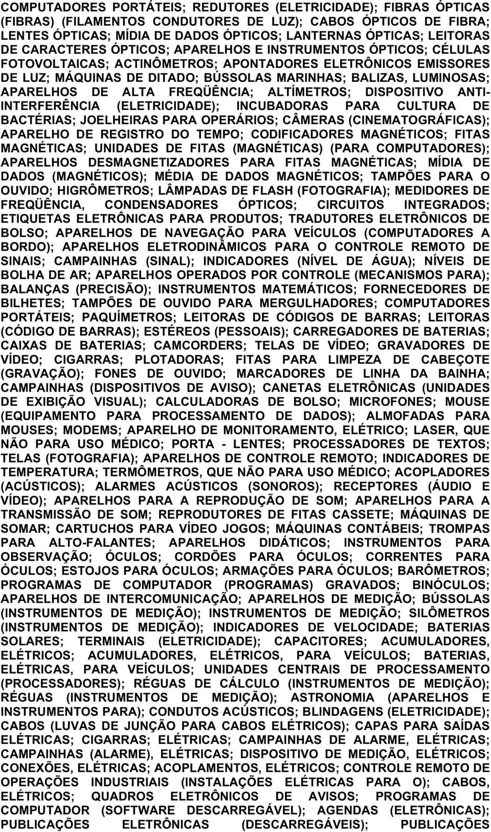 APARELHOS DE ALTA FREQÜÊNCIA; ALTÍMETROS; DISPOSITIVO ANTI- INTERFERÊNCIA (ELETRICIDADE); INCUBADORAS PARA CULTURA DE BACTÉRIAS; JOELHEIRAS PARA OPERÁRIOS; CÂMERAS (CINEMATOGRÁFICAS); APARELHO DE