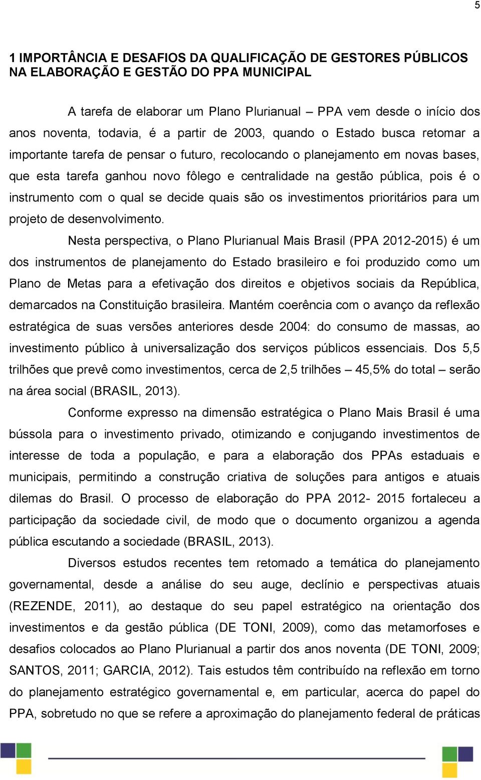 pois é o instrumento com o qual se decide quais são os investimentos prioritários para um projeto de desenvolvimento.