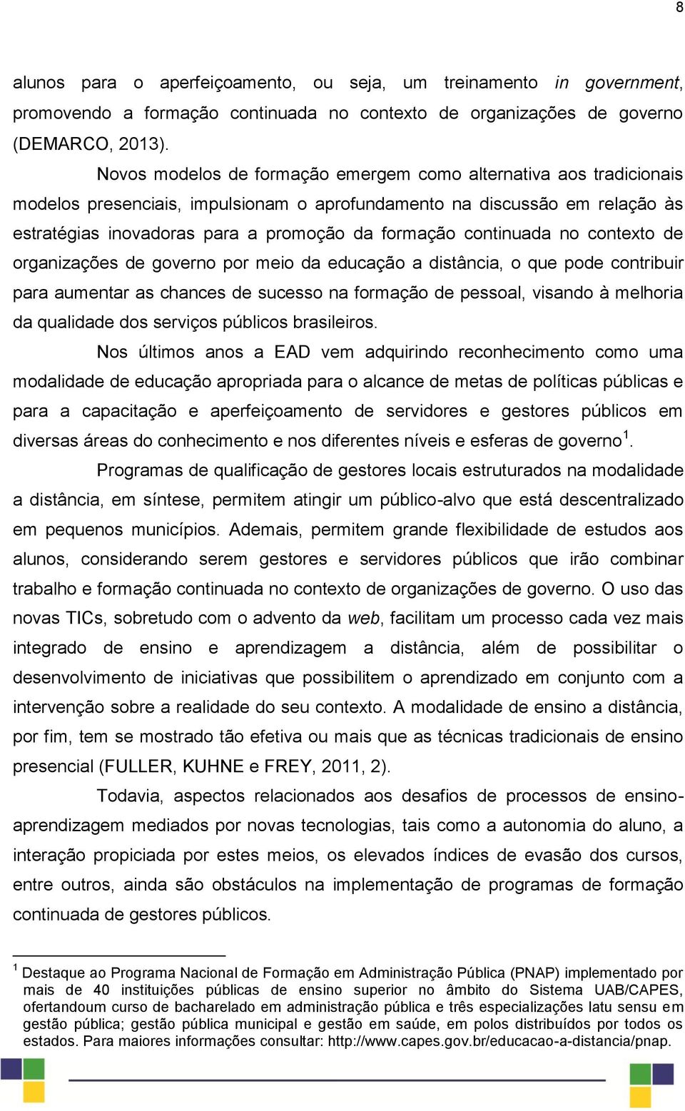 continuada no contexto de organizações de governo por meio da educação a distância, o que pode contribuir para aumentar as chances de sucesso na formação de pessoal, visando à melhoria da qualidade