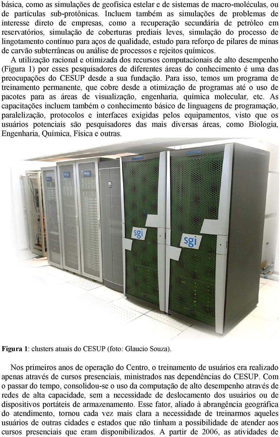 lingotamento contínuo para aços de qualidade, estudo para reforço de pilares de minas de carvão subterrâneas ou análise de processos e rejeitos químicos.