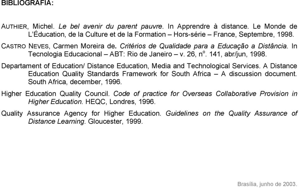 Departament of Education/ Distance Education, Media and Technological Services. A Distance Education Quality Standards Framework for South Africa A discussion document. South Africa, december, 1996.