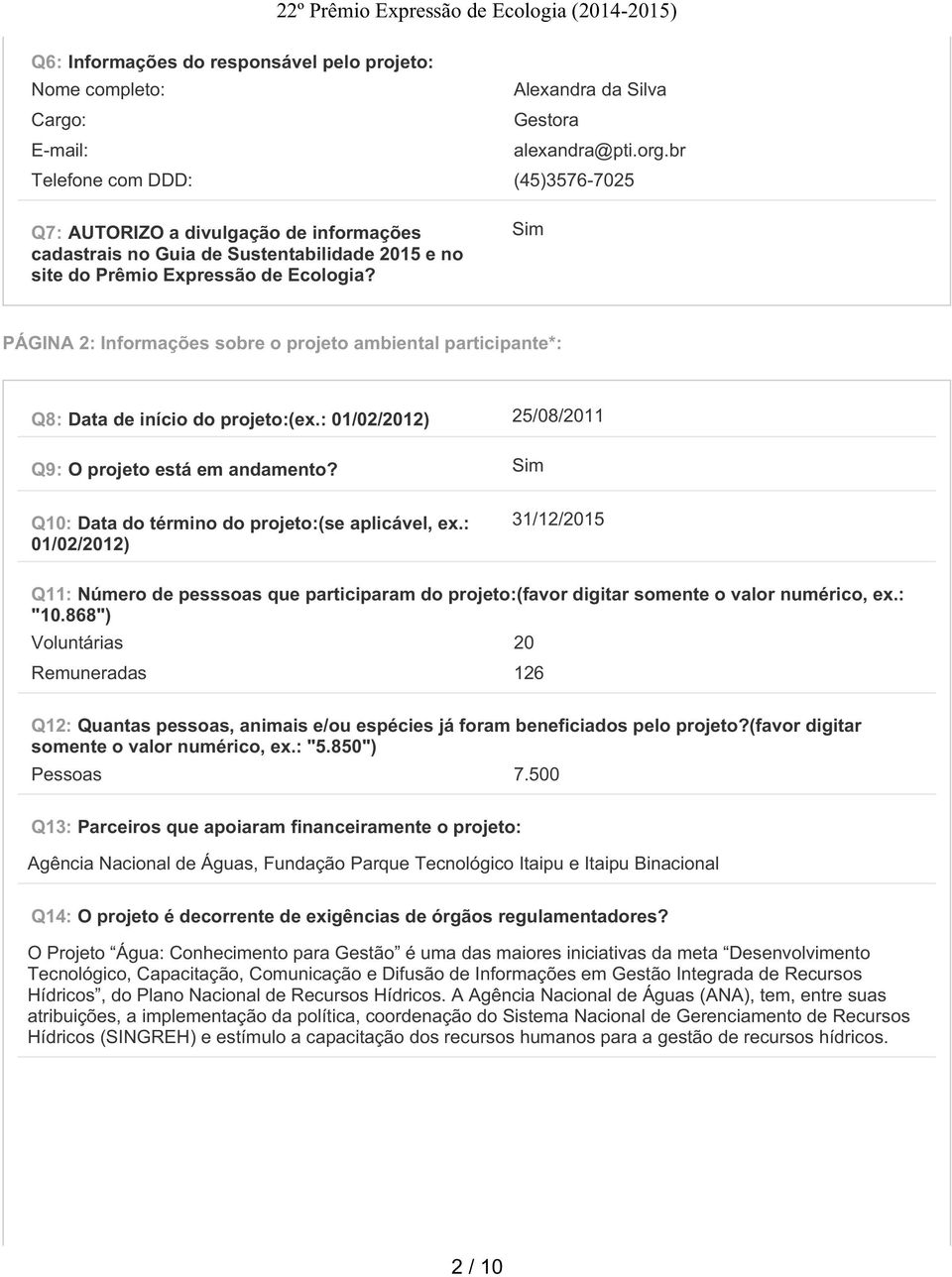 Sim PÁGINA 2: Informações sobre o projeto ambiental participante*: Q8: Data de início do projeto:(ex.: 01/02/2012) 25/08/2011 Q9: O projeto está em andamento?