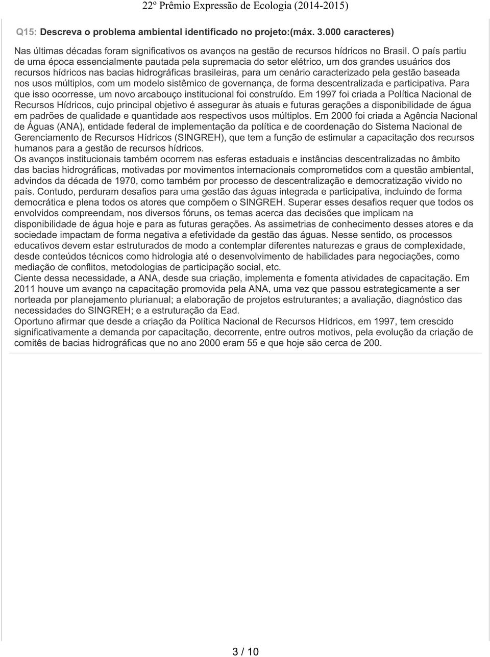 pela gestão baseada nos usos múltiplos, com um modelo sistêmico de governança, de forma descentralizada e participativa. Para que isso ocorresse, um novo arcabouço institucional foi construído.