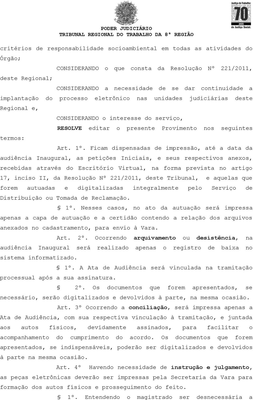 Ficam dispensadas de impressão, até a data da audiência Inaugural, as petições Iniciais, e seus respectivos anexos, recebidas através do Escritório Virtual, na forma prevista no artigo 17, inciso II,