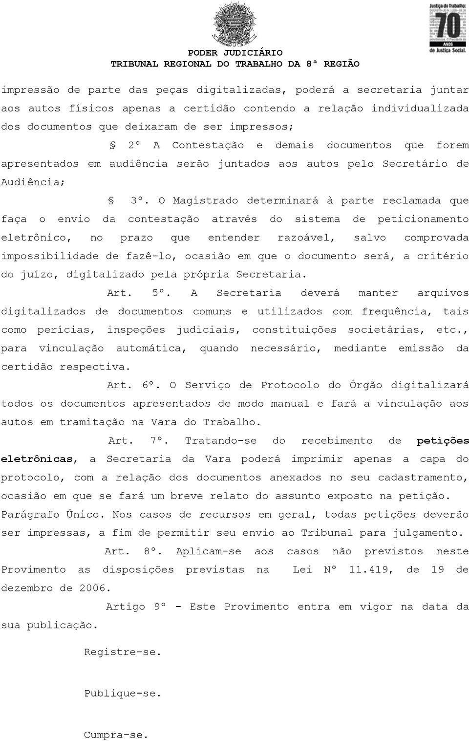 O Magistrado determinará à parte reclamada que faça o envio da contestação através do sistema de peticionamento eletrônico, no prazo que entender razoável, salvo comprovada impossibilidade de