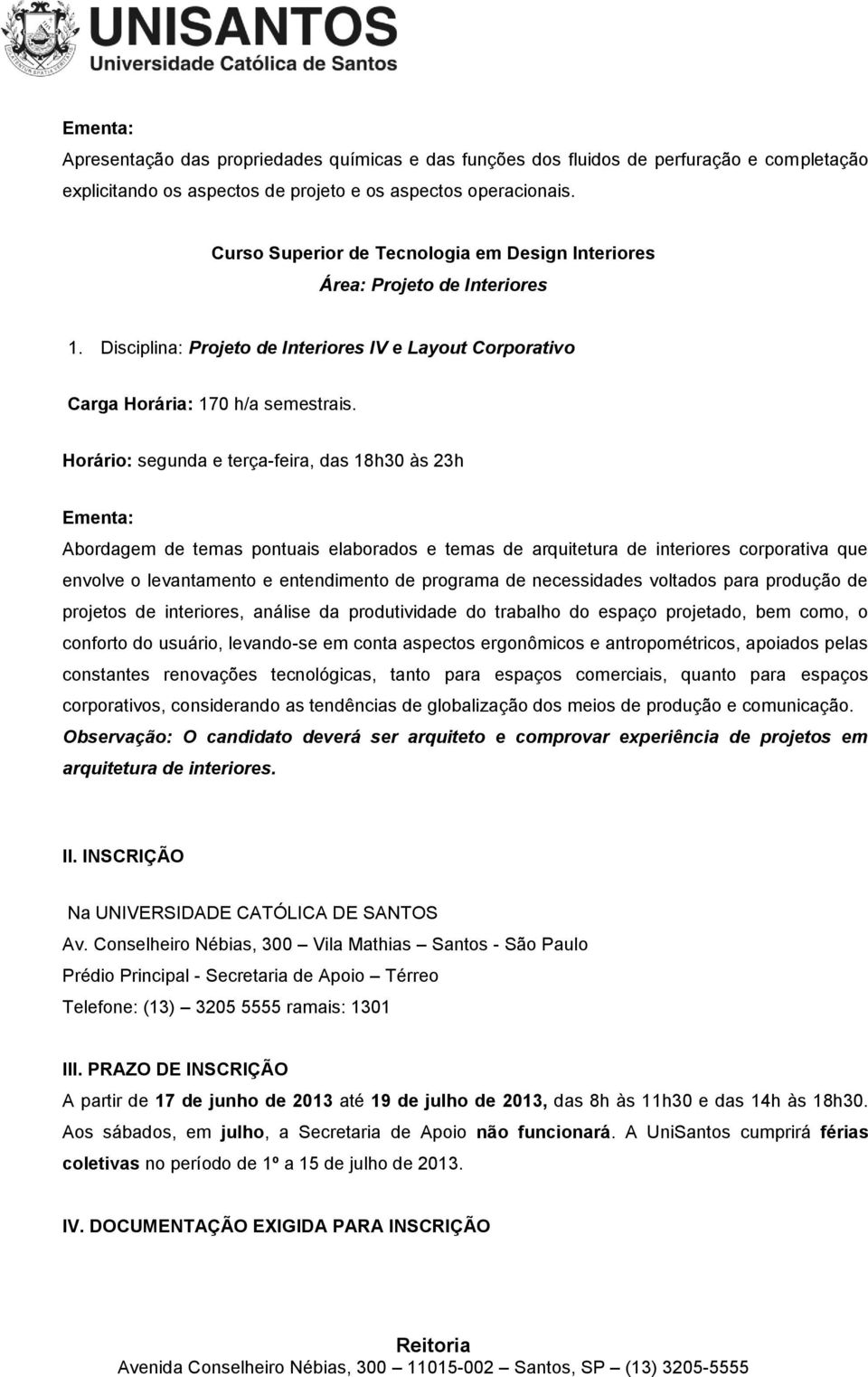 Horário: segunda e terça-feira, das 18h30 às 23h Abordagem de temas pontuais elaborados e temas de arquitetura de interiores corporativa que envolve o levantamento e entendimento de programa de