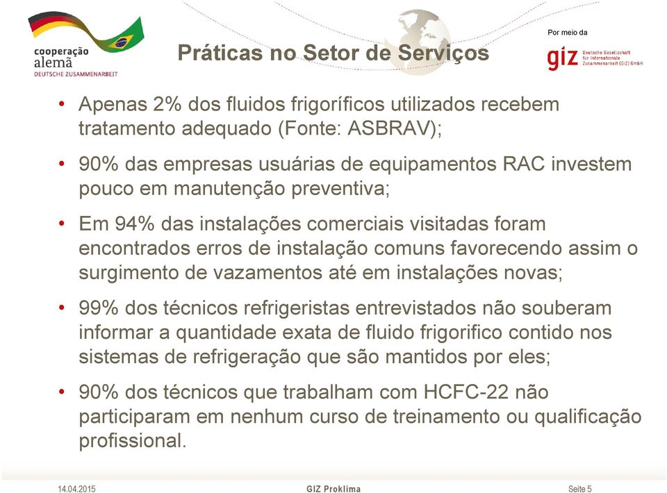 surgimento de vazamentos até em instalações novas; 99% dos técnicos refrigeristas entrevistados não souberam informar a quantidade exata de fluido frigorifico contido