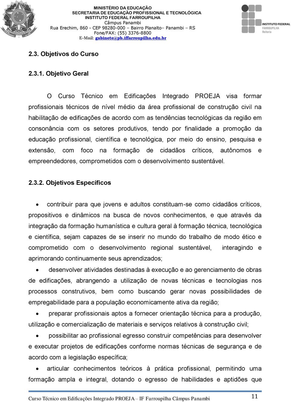 as tendências tecnológicas da região em consonância com os setores produtivos, tendo por finalidade a promoção da educação profissional, científica e tecnológica, por meio do ensino, pesquisa e