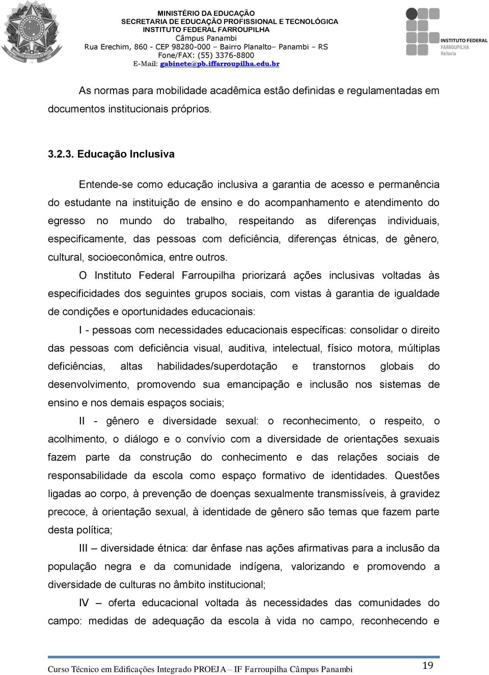 respeitando as diferenças individuais, especificamente, das pessoas com deficiência, diferenças étnicas, de gênero, cultural, socioeconômica, entre outros.