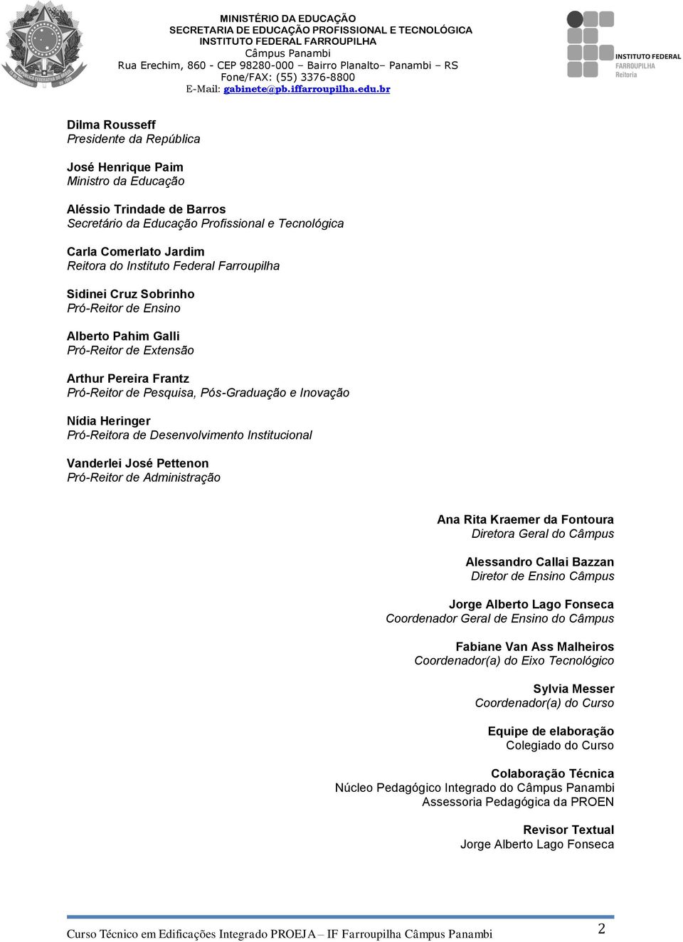 Pró-Reitora de Desenvolvimento Institucional Vanderlei José Pettenon Pró-Reitor de Administração Ana Rita Kraemer da Fontoura Diretora Geral do Câmpus Alessandro Callai Bazzan Diretor de Ensino