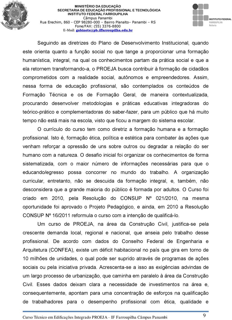 Assim, nessa forma de educação profissional, são contemplados os conteúdos de Formação Técnica e os de Formação Geral, de maneira contextualizada, procurando desenvolver metodologias e práticas