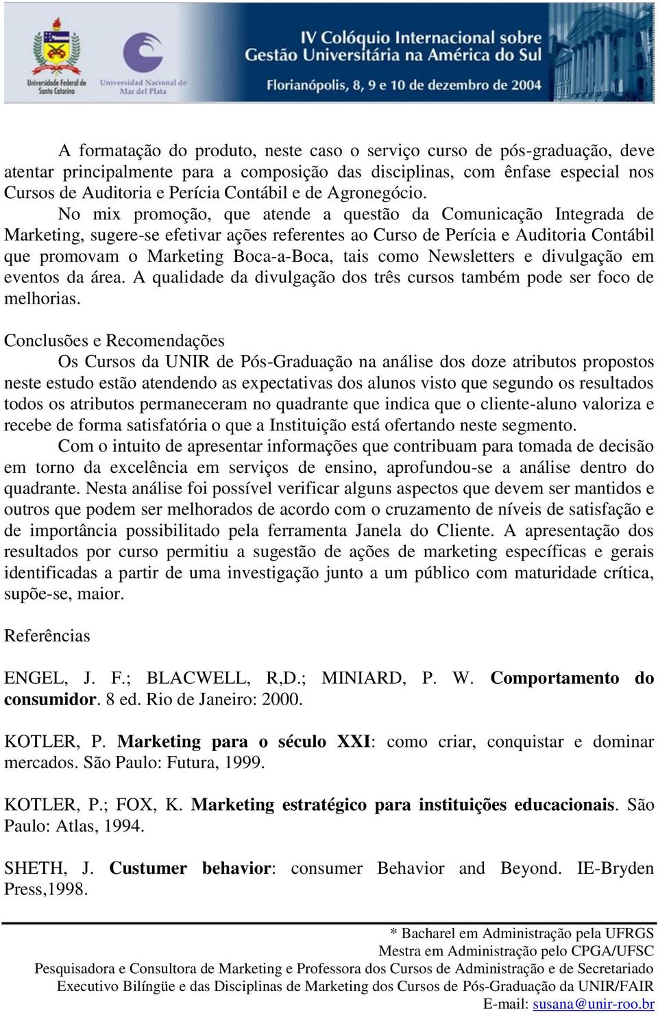 No mix promoção, que atende a questão da Comunicação Integrada de Marketing, sugere-se efetivar ações referentes ao Curso de Perícia e Auditoria Contábil que promovam o Marketing Boca-a-Boca, tais