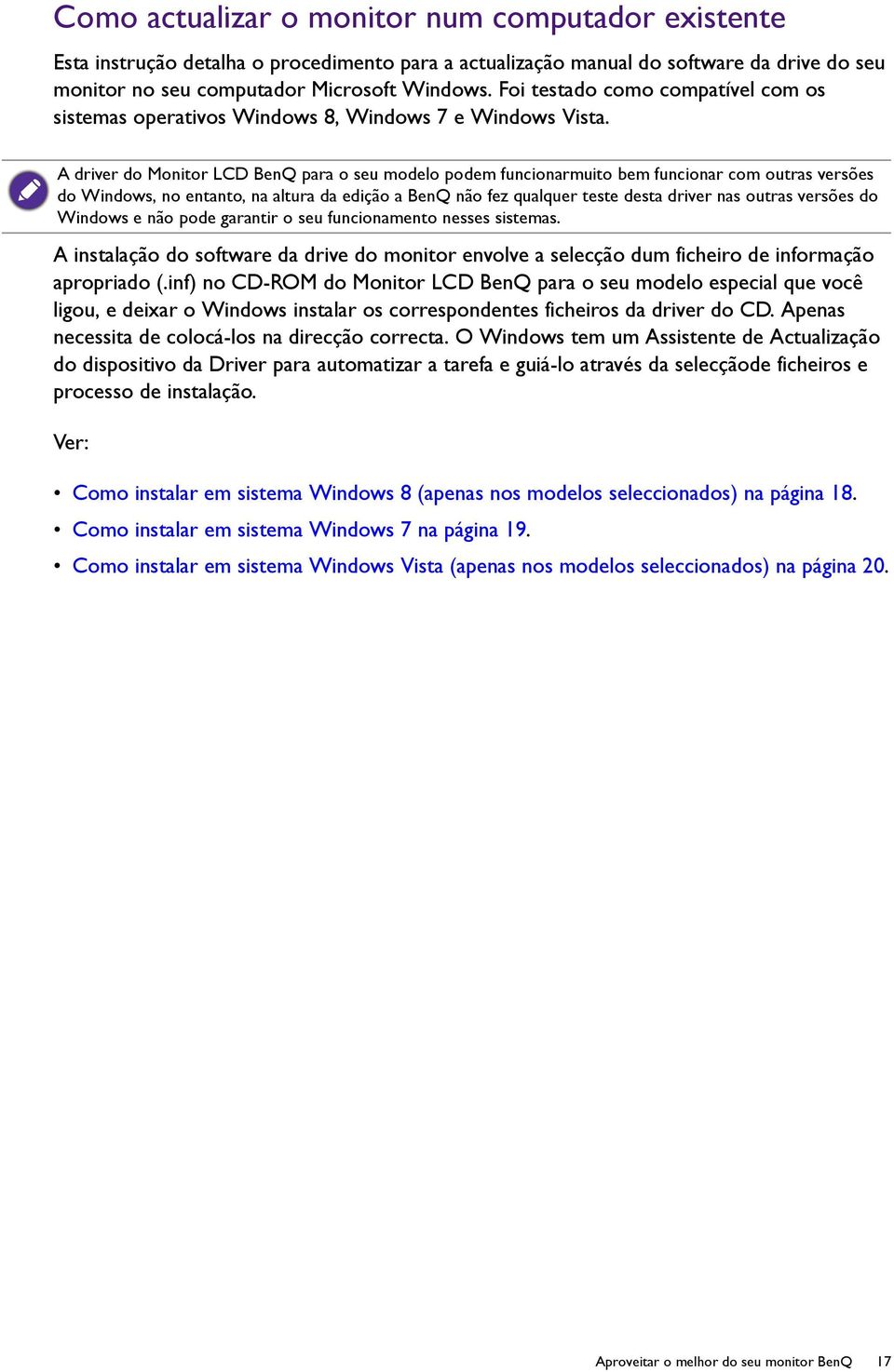 A driver do Monitor LCD BenQ para o seu modelo podem funcionarmuito bem funcionar com outras versões do Windows, no entanto, na altura da edição a BenQ não fez qualquer teste desta driver nas outras