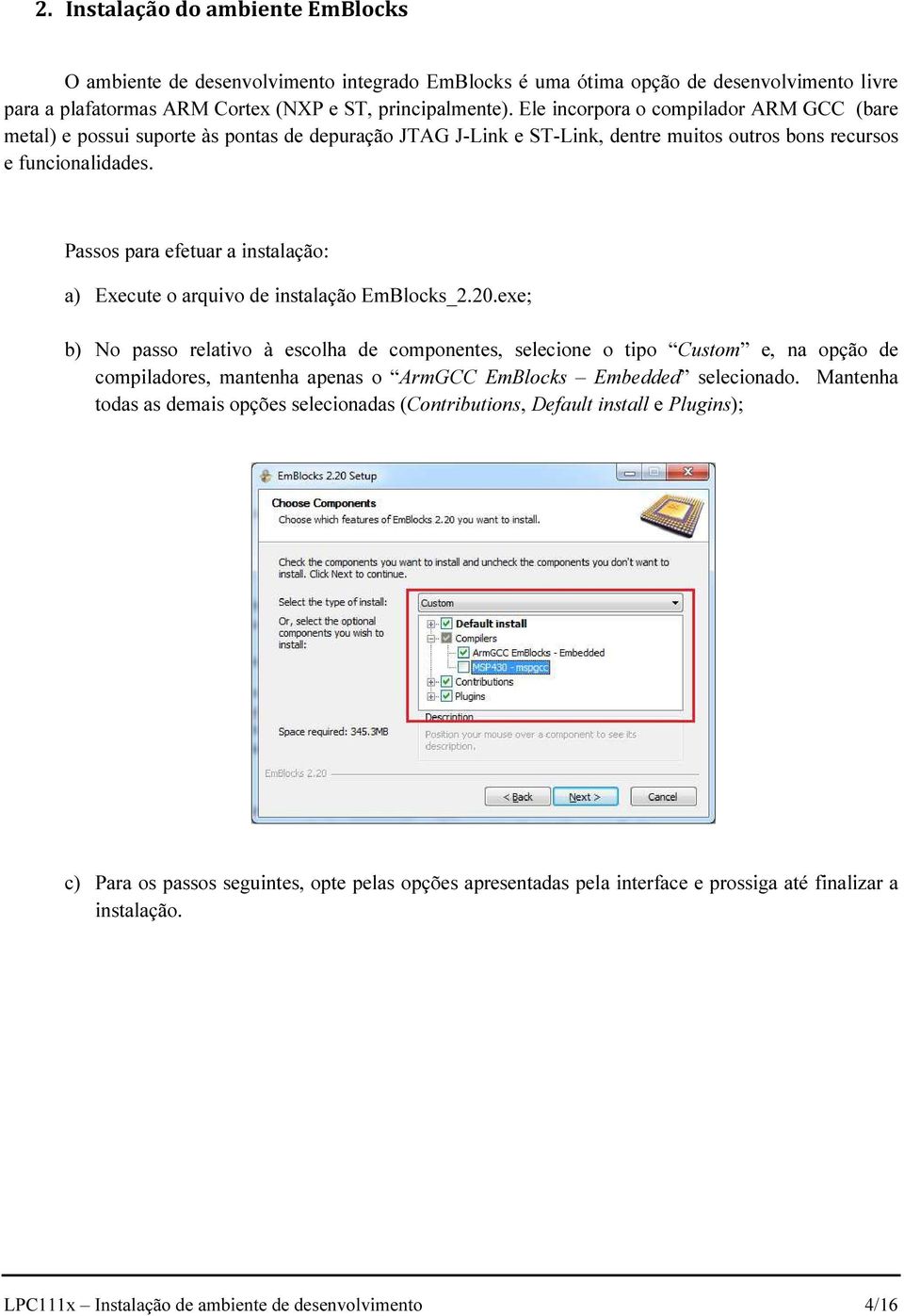 Passos para efetuar a instalação: a) Execute o arquivo de instalação EmBlocks_2.20.