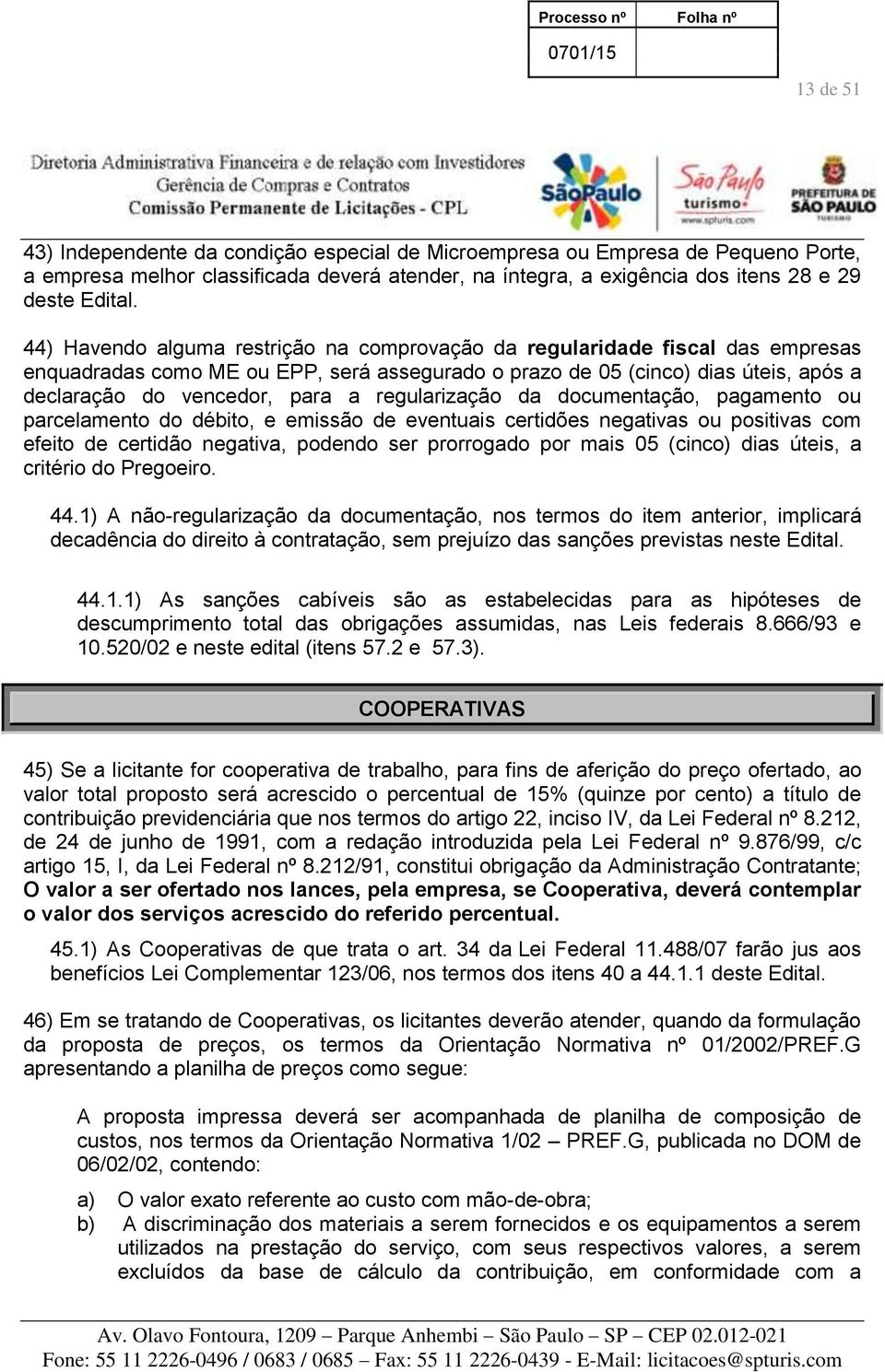 regularização da documentação, pagamento ou parcelamento do débito, e emissão de eventuais certidões negativas ou positivas com efeito de certidão negativa, podendo ser prorrogado por mais 05 (cinco)