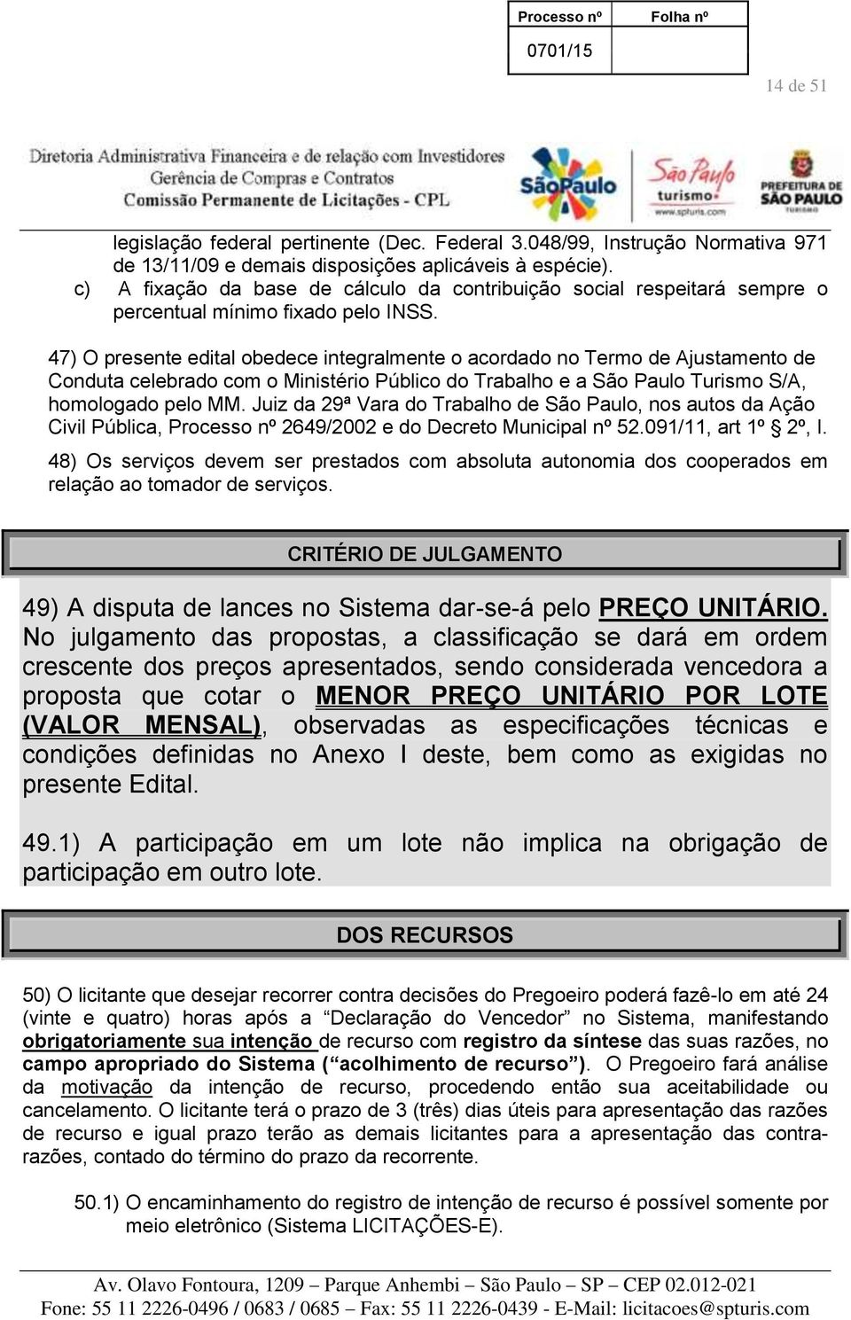 47) O presente edital obedece integralmente o acordado no Termo de Ajustamento de Conduta celebrado com o Ministério Público do Trabalho e a São Paulo Turismo S/A, homologado pelo MM.