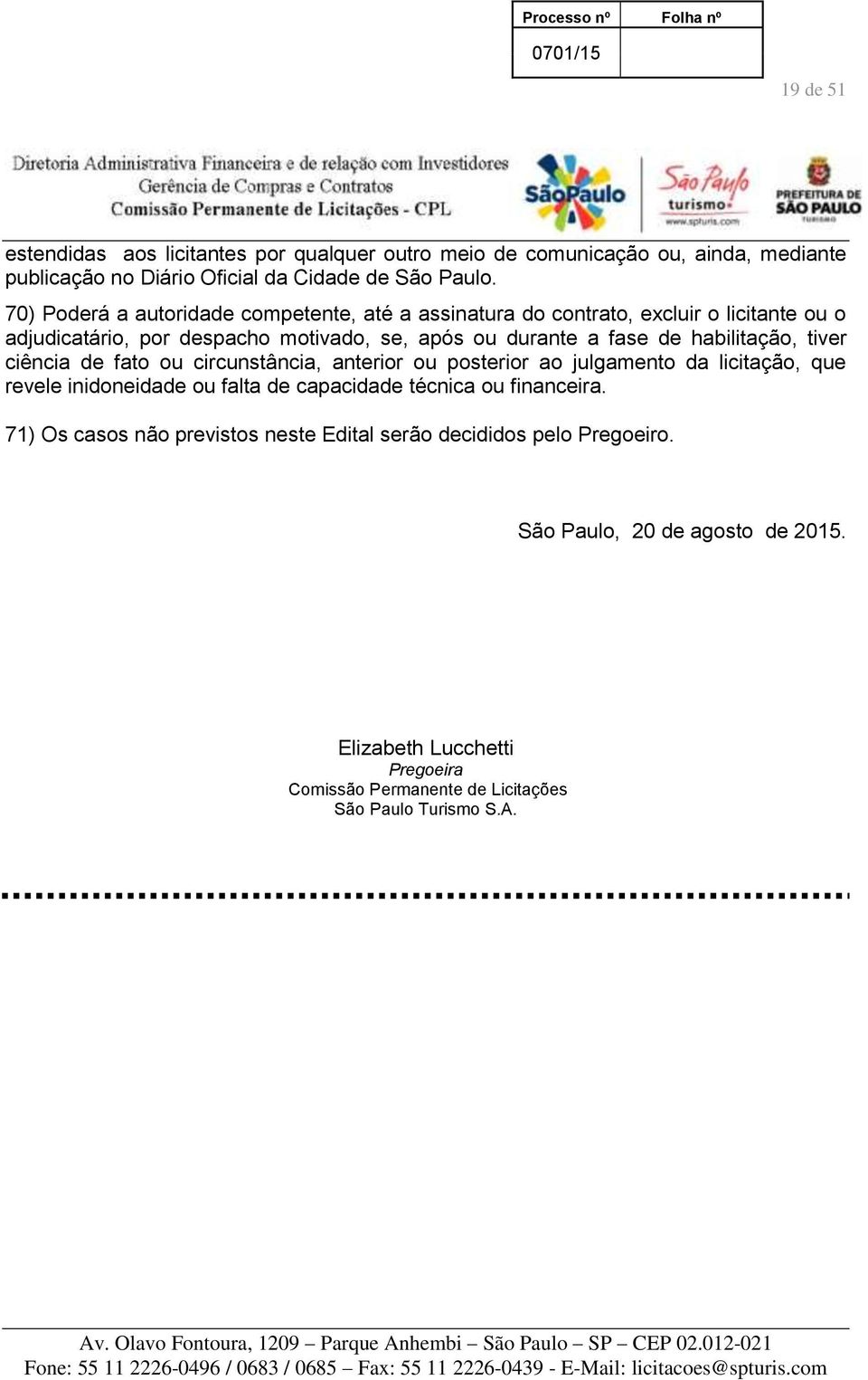 habilitação, tiver ciência de fato ou circunstância, anterior ou posterior ao julgamento da licitação, que revele inidoneidade ou falta de capacidade técnica ou