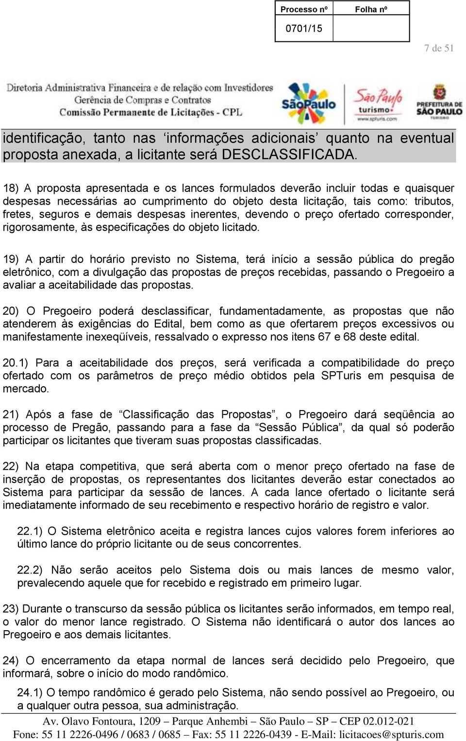 despesas inerentes, devendo o preço ofertado corresponder, rigorosamente, às especificações do objeto licitado.