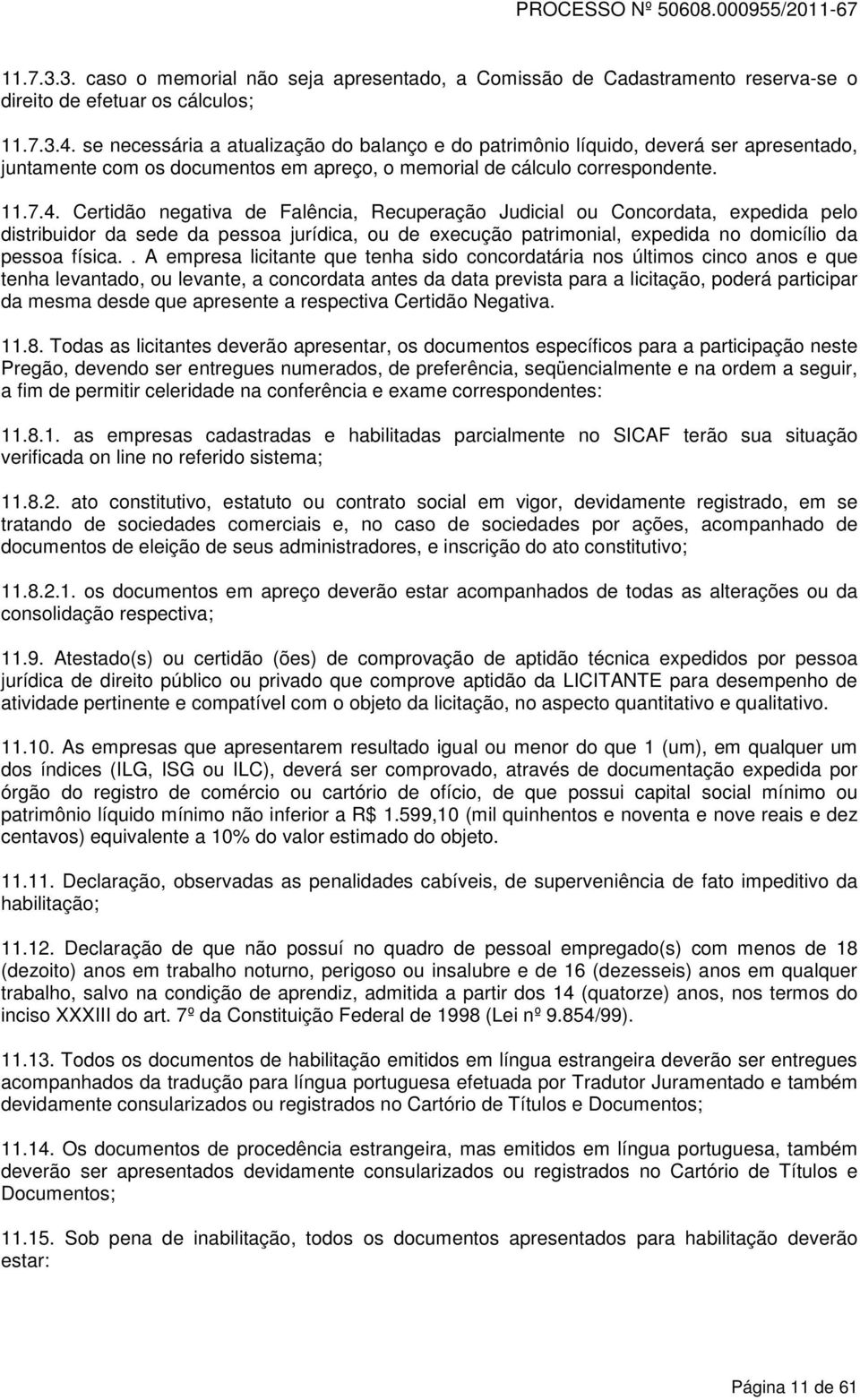 Certidão negativa de Falência, Recuperação Judicial ou Concordata, expedida pelo distribuidor da sede da pessoa jurídica, ou de execução patrimonial, expedida no domicílio da pessoa física.