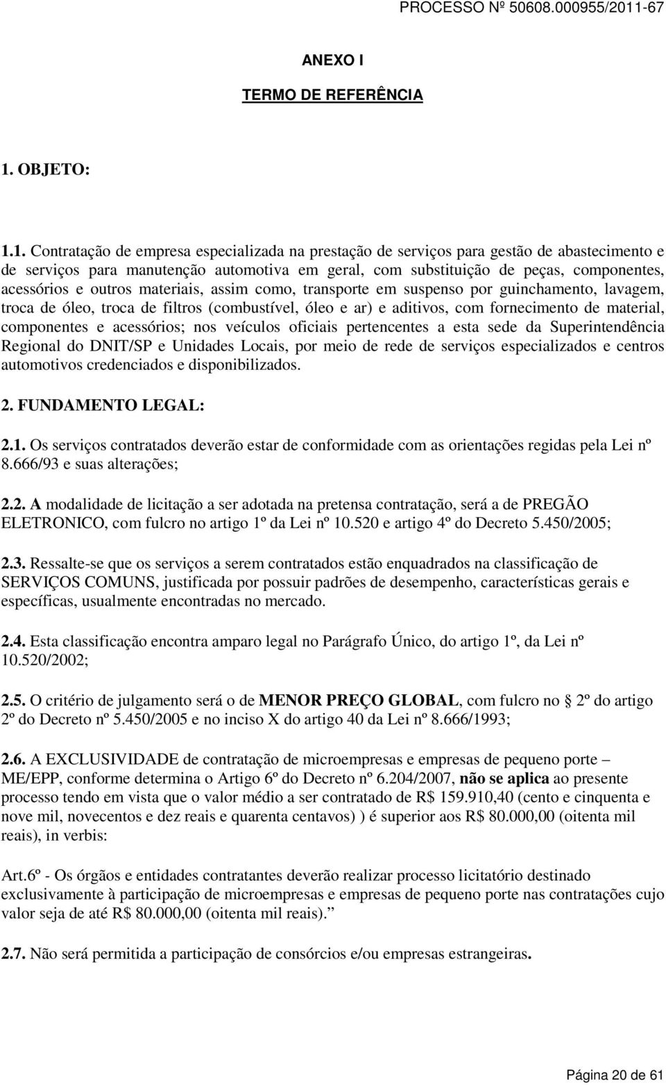 1. Contratação de empresa especializada na prestação de serviços para gestão de abastecimento e de serviços para manutenção automotiva em geral, com substituição de peças, componentes, acessórios e