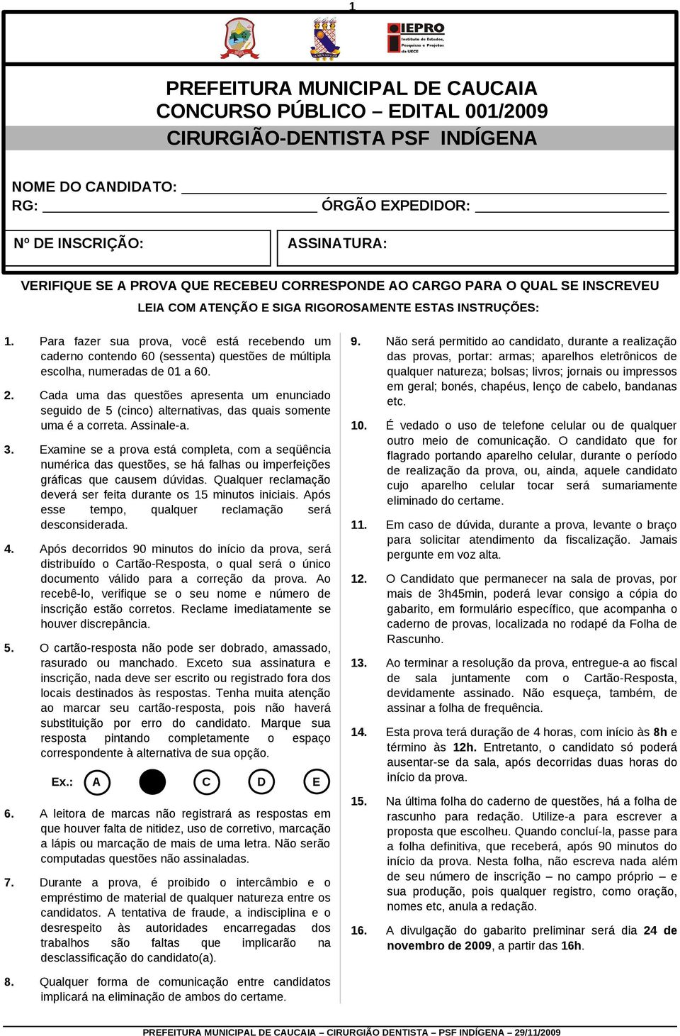 Para fazer sua prova, você está recebendo um caderno contendo 60 (sessenta) questões de múltipla escolha, numeradas de 01 a 60. 2.