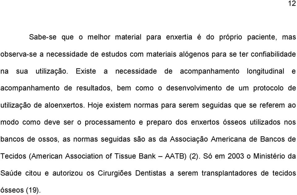 Hoje existem normas para serem seguidas que se referem ao modo como deve ser o processamento e preparo dos enxertos ósseos utilizados nos bancos de ossos, as normas seguidas são as da