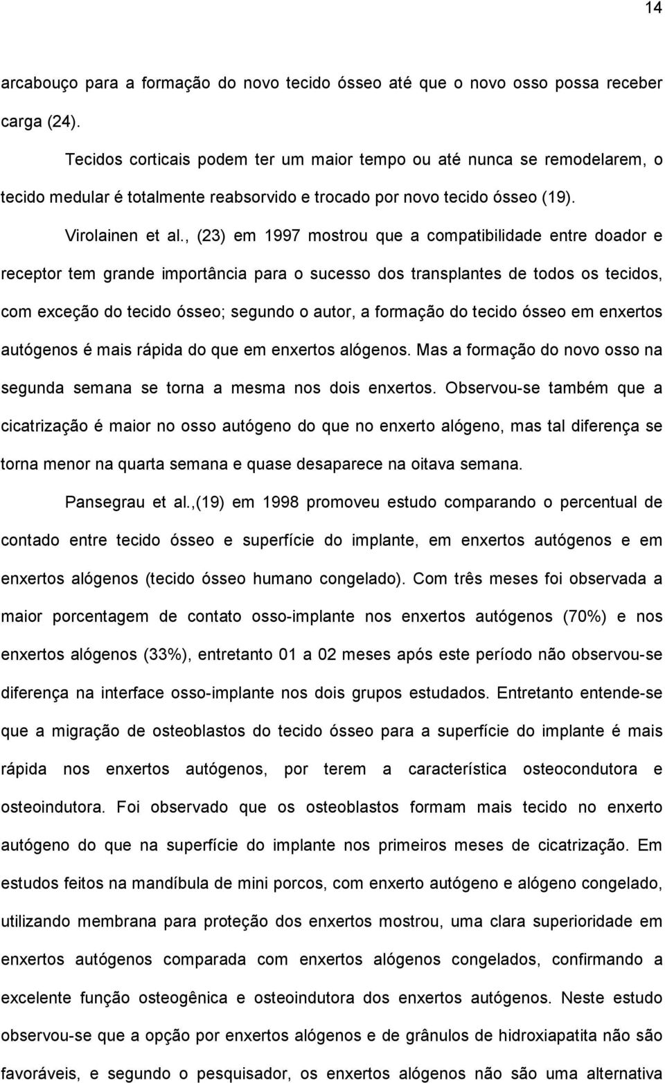 , (23) em 1997 mostrou que a compatibilidade entre doador e receptor tem grande importância para o sucesso dos transplantes de todos os tecidos, com exceção do tecido ósseo; segundo o autor, a