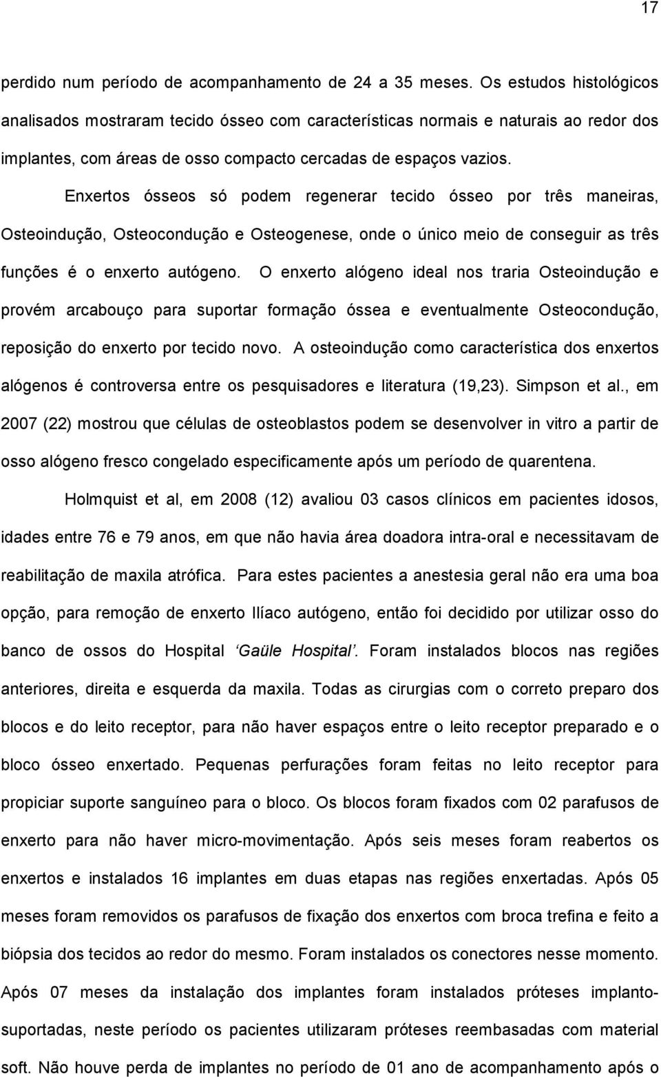 Enxertos ósseos só podem regenerar tecido ósseo por três maneiras, Osteoindução, Osteocondução e Osteogenese, onde o único meio de conseguir as três funções é o enxerto autógeno.