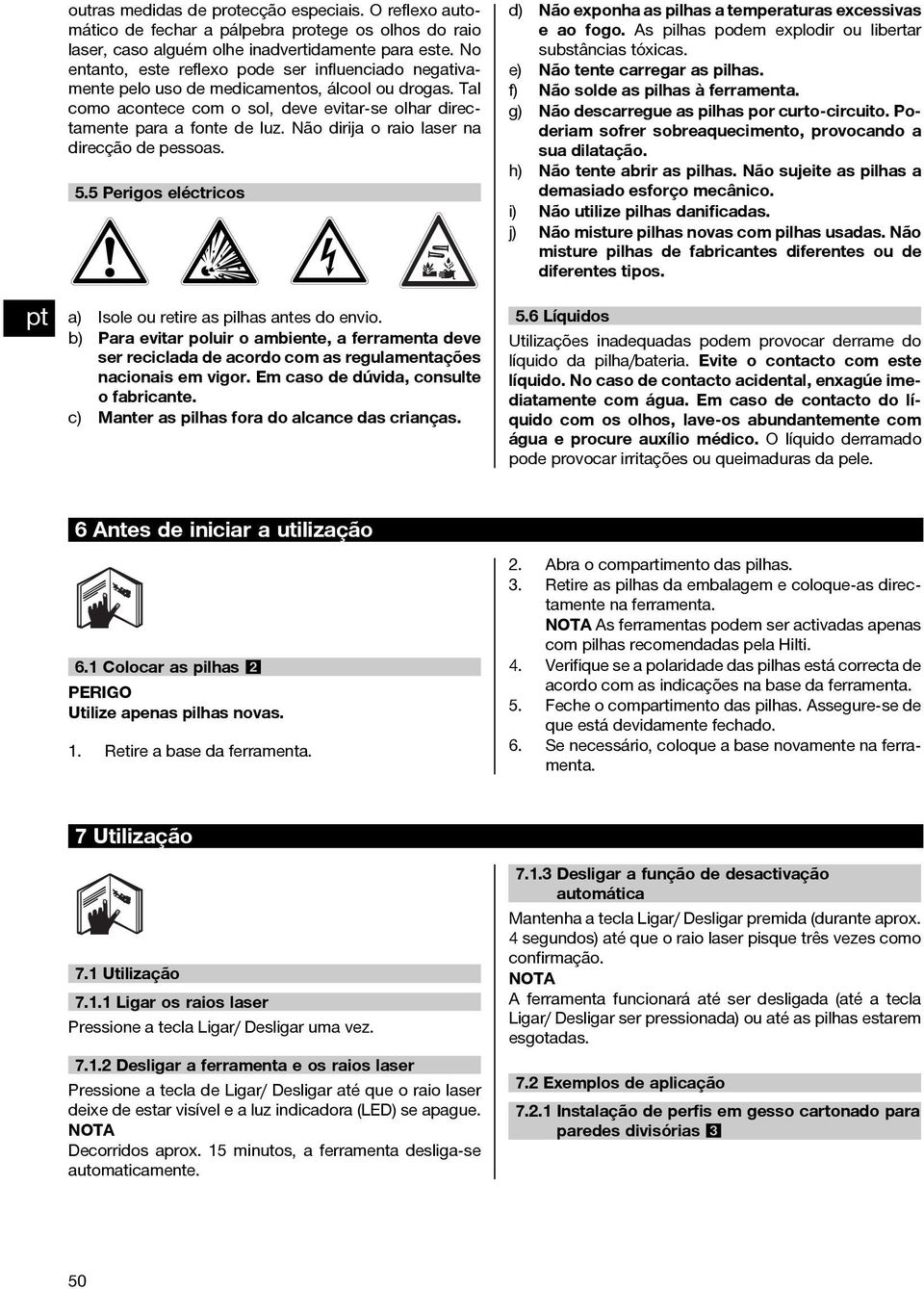 Não dirija o raio laser na direcção de pessoas. 5.5 Perigos eléctricos a) Isole ou retire as pilhas antes do envio.