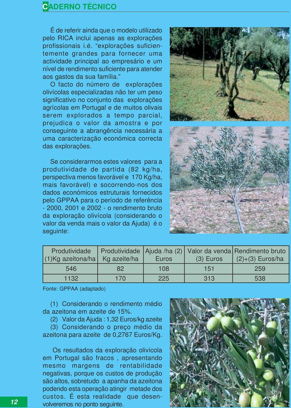 O facto do número de explorações olivícolas especializadas não ter um peso significativo no conjunto das explorações agrícolas em Portugal e de muitos olivais serem explorados a tempo parcial,