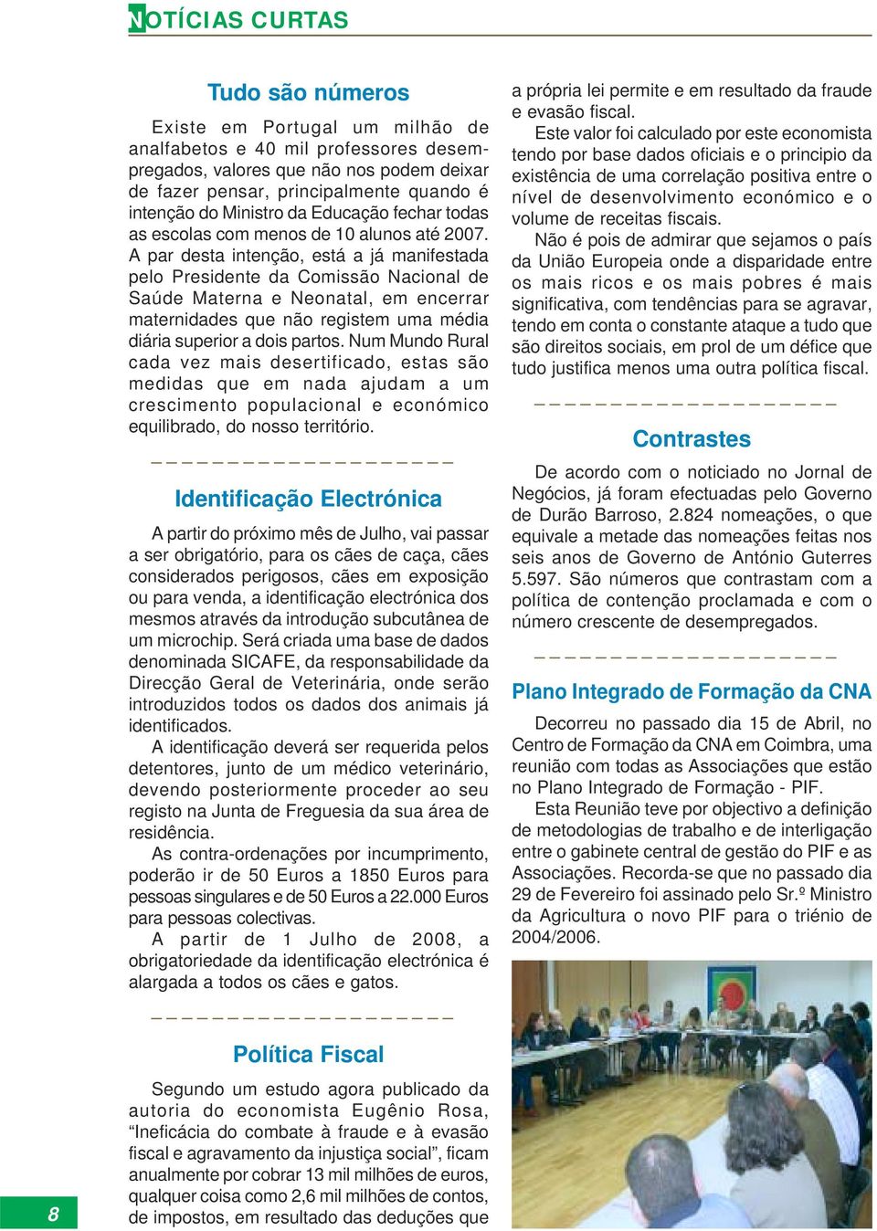 A par desta intenção, está a já manifestada pelo Presidente da Comissão Nacional de Saúde Materna e Neonatal, em encerrar maternidades que não registem uma média diária superior a dois partos.