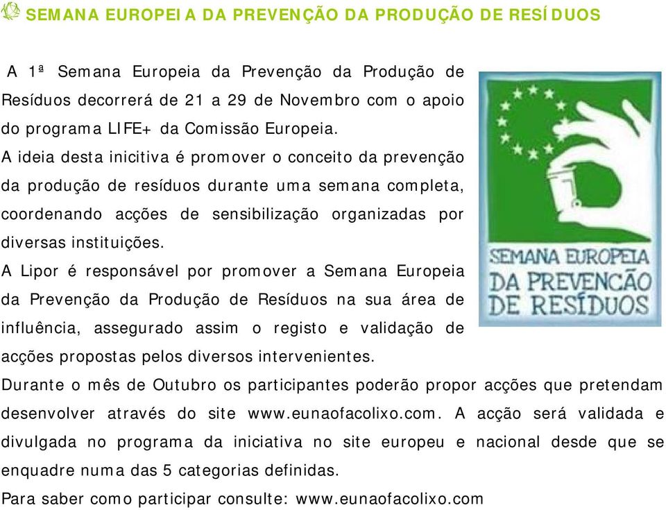 A Lipor é responsável por promover a Semana Europeia da Prevenção da Produção de Resíduos na sua área de influência, assegurado assim o registo e validação de acções propostas pelos diversos
