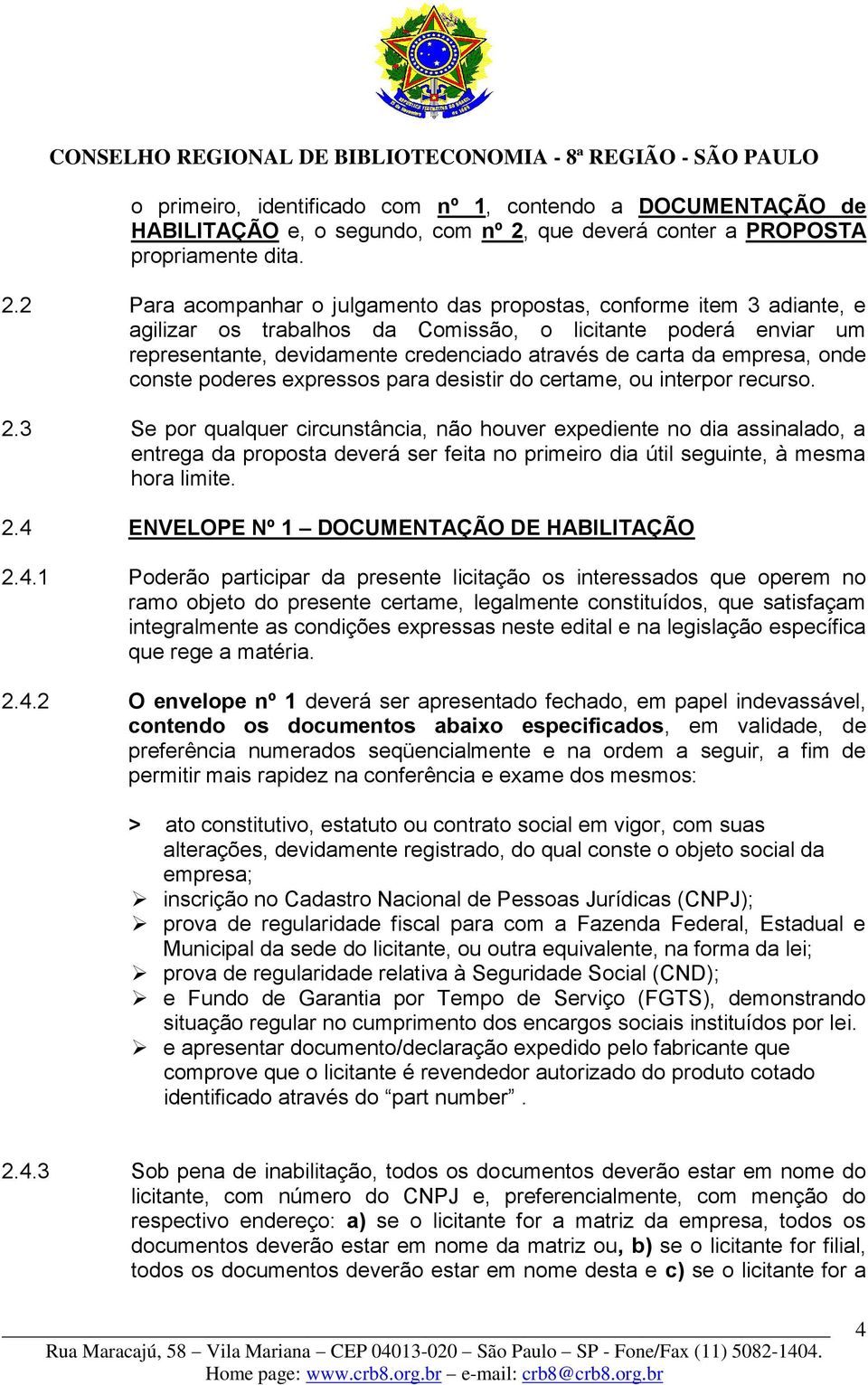 2 Para acompanhar o julgamento das propostas, conforme item 3 adiante, e agilizar os trabalhos da Comissão, o licitante poderá enviar um representante, devidamente credenciado através de carta da