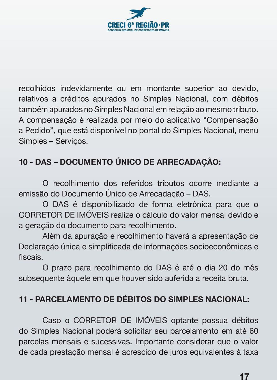 10 - DAS DOCUMENTO ÚNICO DE ARRECADAÇÃO: O recolhimento dos referidos tributos ocorre mediante a emissão do Documento Único de Arrecadação DAS.