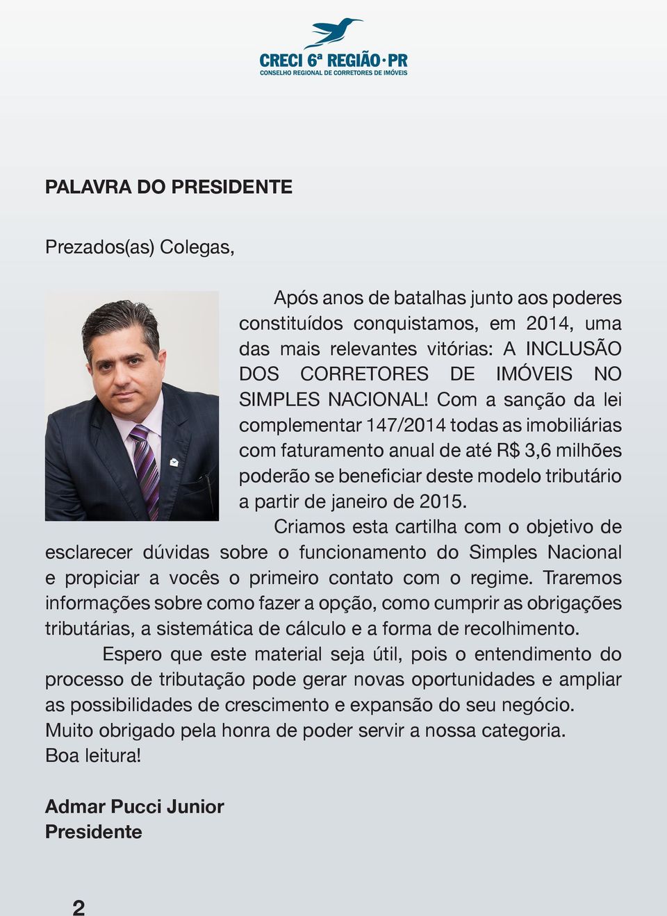 Criamos esta cartilha com o objetivo de esclarecer dúvidas sobre o funcionamento do Simples Nacional e propiciar a vocês o primeiro contato com o regime.