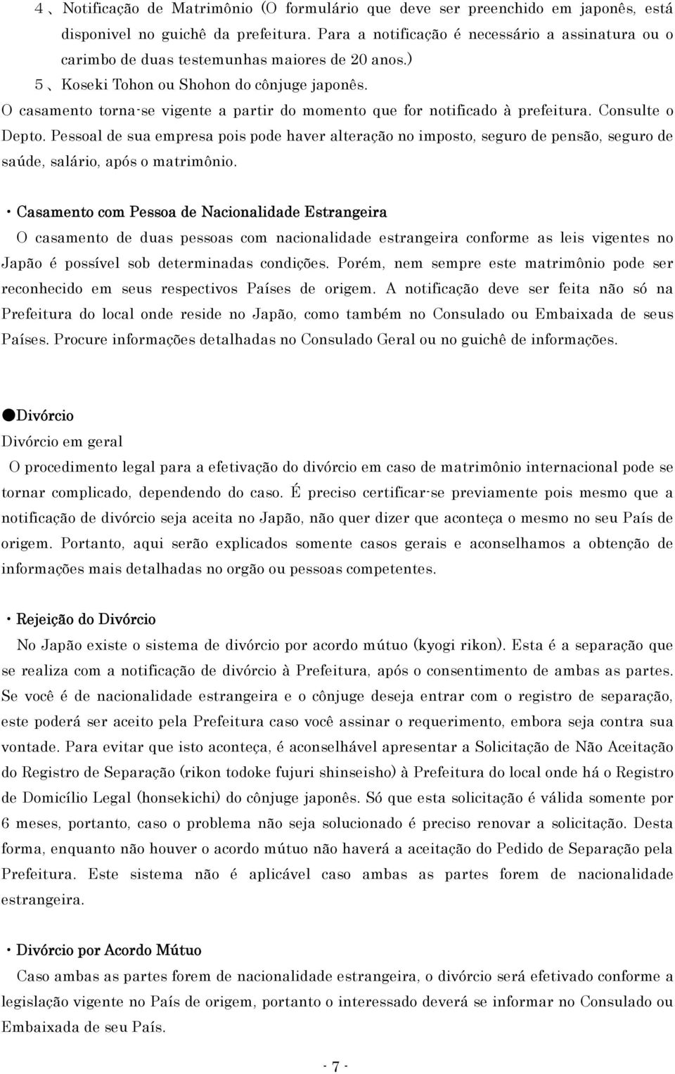 O casamento torna-se vigente a partir do momento que for notificado à prefeitura. Consulte o Depto.